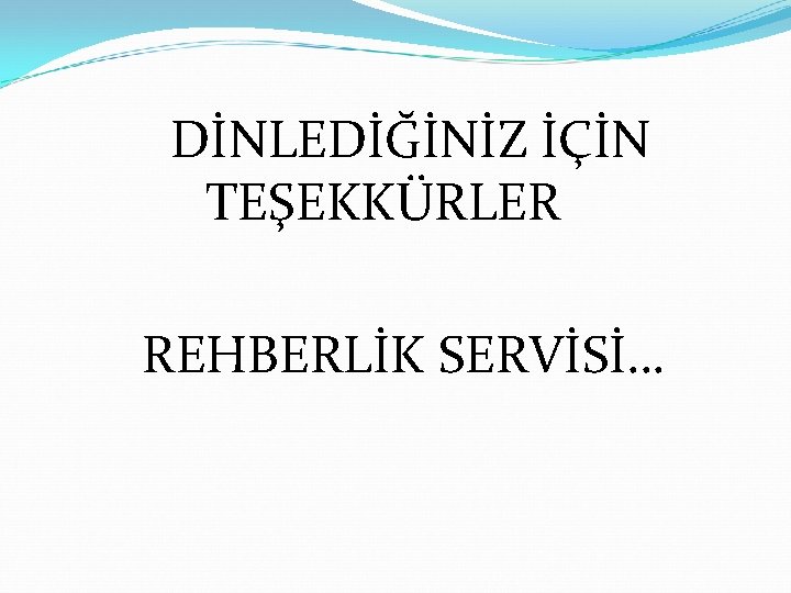  DİNLEDİĞİNİZ İÇİN TEŞEKKÜRLER REHBERLİK SERVİSİ… 