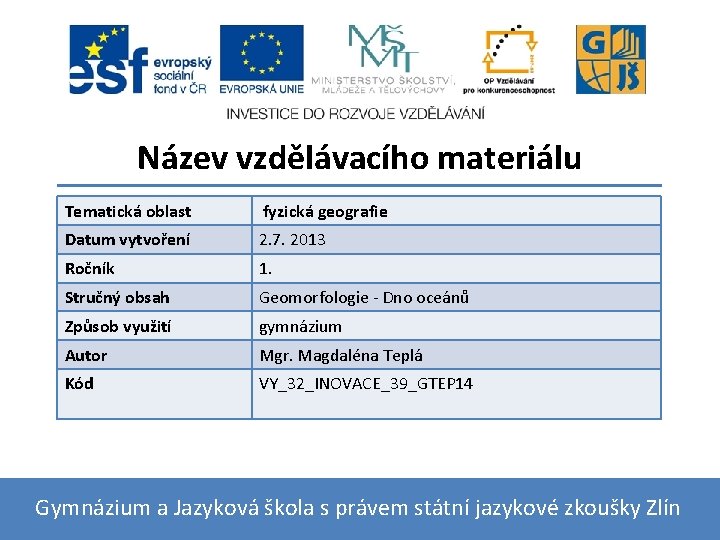 Název vzdělávacího materiálu Tematická oblast fyzická geografie Datum vytvoření 2. 7. 2013 Ročník 1.