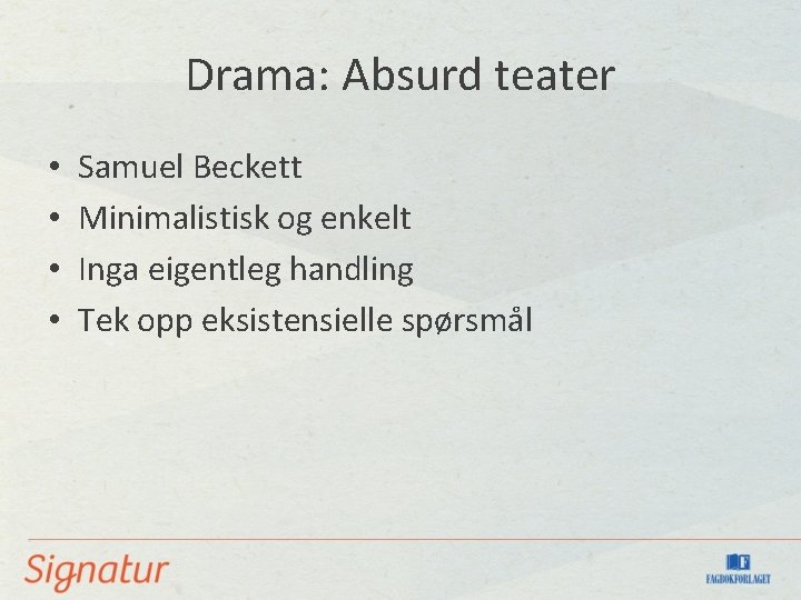 Drama: Absurd teater • • Samuel Beckett Minimalistisk og enkelt Inga eigentleg handling Tek