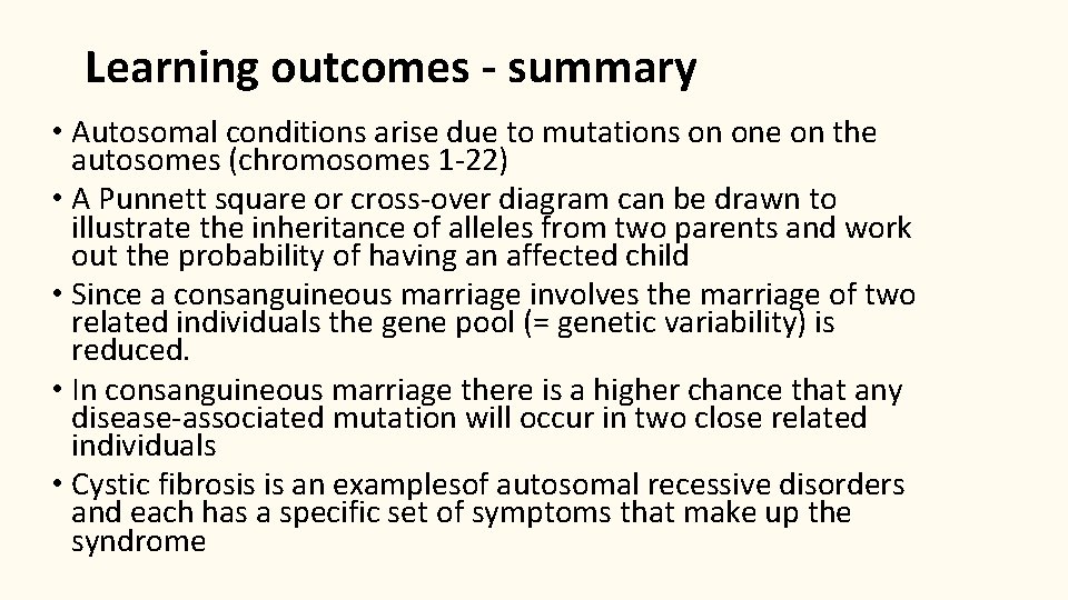 Learning outcomes - summary • Autosomal conditions arise due to mutations on one on