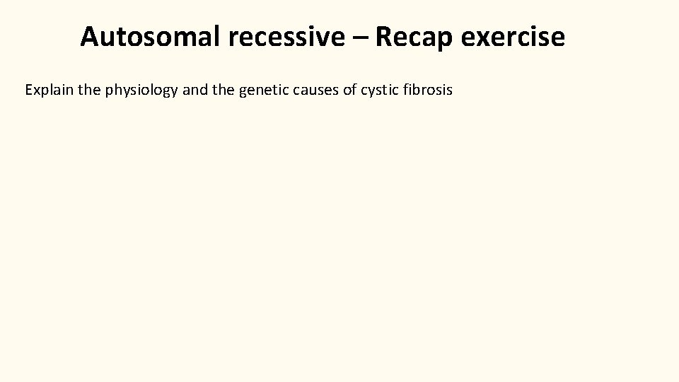 Autosomal recessive – Recap exercise Explain the physiology and the genetic causes of cystic