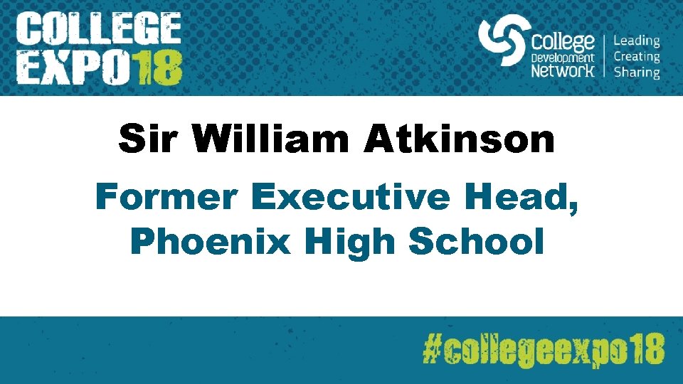 Sir William Atkinson Former Executive Head, Phoenix High School Sir William Atkinson Former Executive Head, Phoenix High School