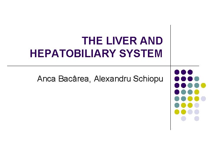 THE LIVER AND HEPATOBILIARY SYSTEM Anca Bacârea, Alexandru Schiopu 