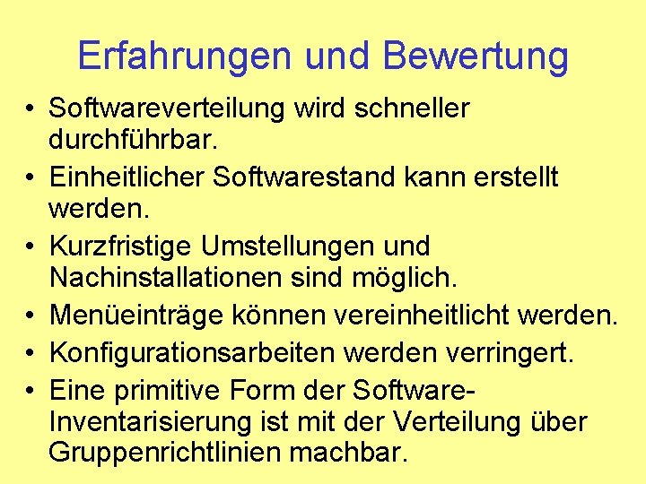 Erfahrungen und Bewertung • Softwareverteilung wird schneller durchführbar. • Einheitlicher Softwarestand kann erstellt werden.