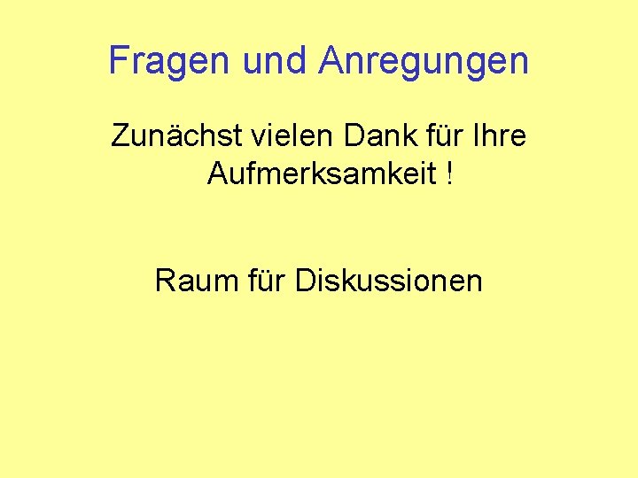 Fragen und Anregungen Zunächst vielen Dank für Ihre Aufmerksamkeit ! Raum für Diskussionen 