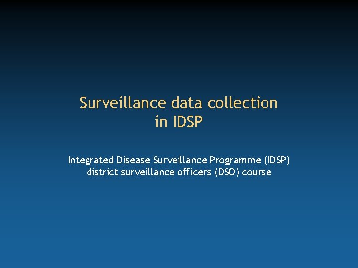 Surveillance data collection in IDSP Integrated Disease Surveillance Programme (IDSP) district surveillance officers (DSO)