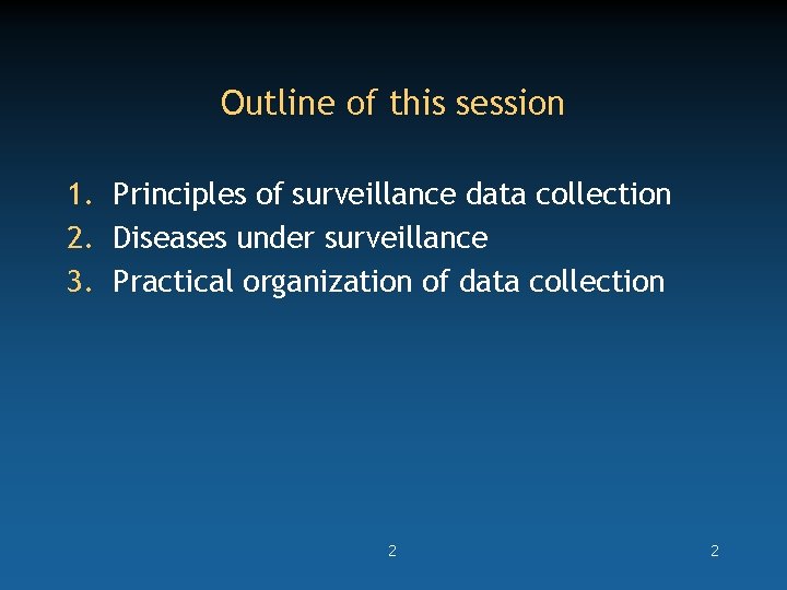Outline of this session 1. Principles of surveillance data collection 2. Diseases under surveillance