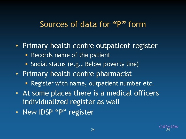 Sources of data for “P” form • Primary health centre outpatient register § Records