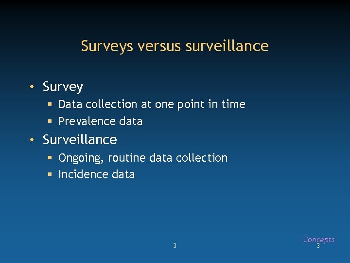 Surveys versus surveillance • Survey § Data collection at one point in time §