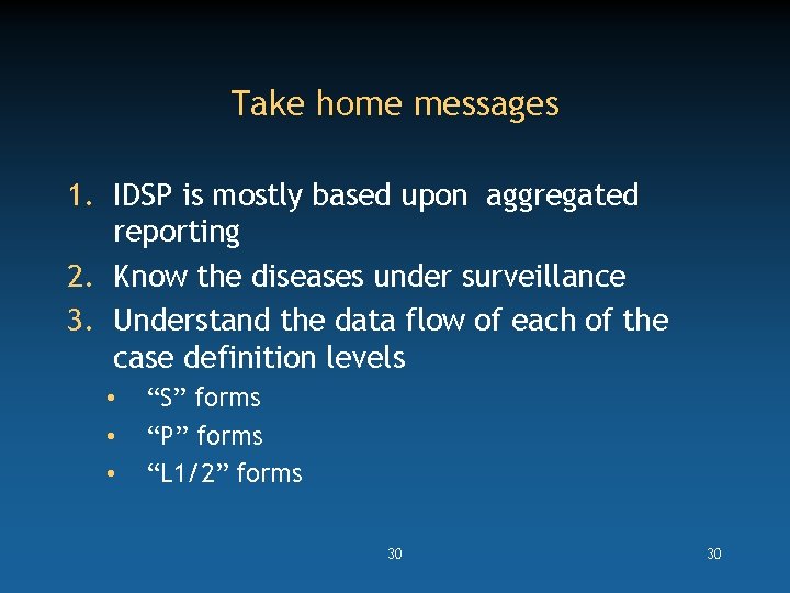 Take home messages 1. IDSP is mostly based upon aggregated reporting 2. Know the