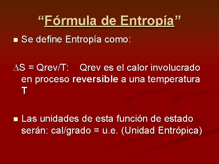 “Fórmula de Entropía” n Se define Entropía como: S = Qrev/T: Qrev es el