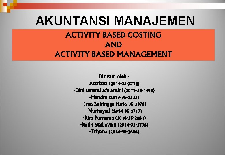 AKUNTANSI MANAJEMEN ACTIVITY BASED COSTING AND ACTIVITY BASED MANAGEMENT Disusun oleh : Astriana (2014