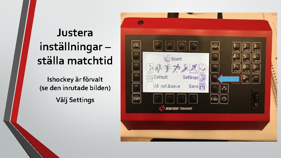 Justera inställningar – ställa matchtid Ishockey är förvalt (se den inrutade bilden) Välj Settings