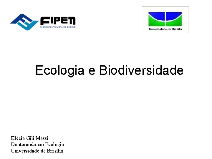 Ecologia e Biodiversidade Klécia Gili Massi Doutoranda em Ecologia Universidade de Brasília 