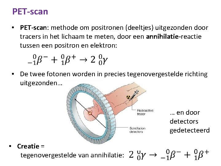 PET-scan • PET-scan: methode om positronen (deeltjes) uitgezonden door tracers in het lichaam te