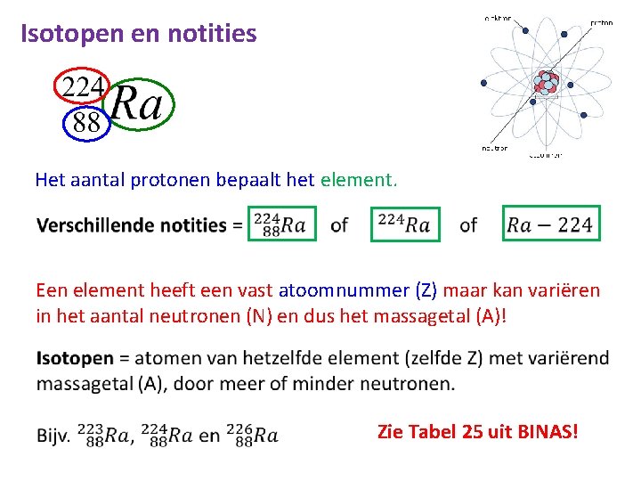 Isotopen en notities Het aantal protonen bepaalt het element. Een element heeft een vast