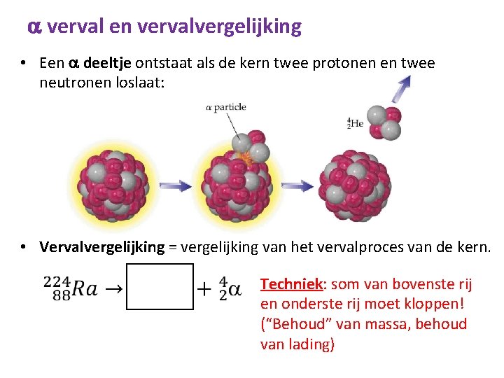  verval en vervalvergelijking • Een deeltje ontstaat als de kern twee protonen en
