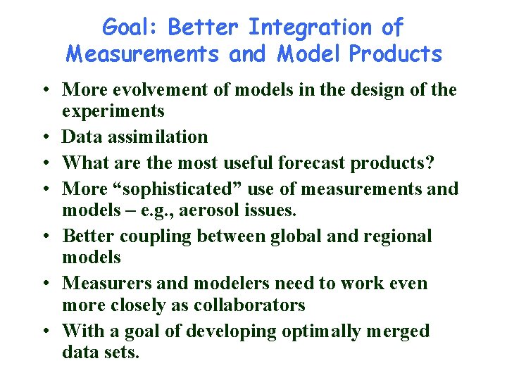 Goal: Better Integration of Measurements and Model Products • More evolvement of models in