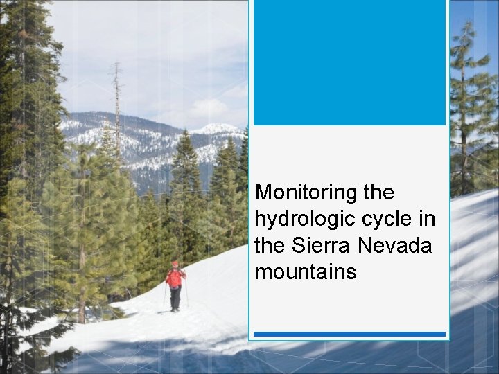 Monitoring the hydrologic cycle in the Sierra Nevada mountains 