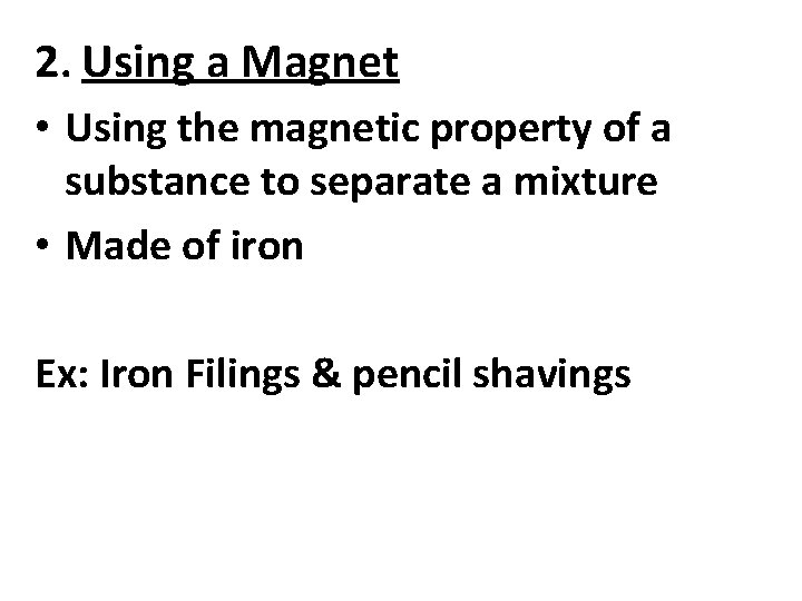 2. Using a Magnet • Using the magnetic property of a substance to separate
