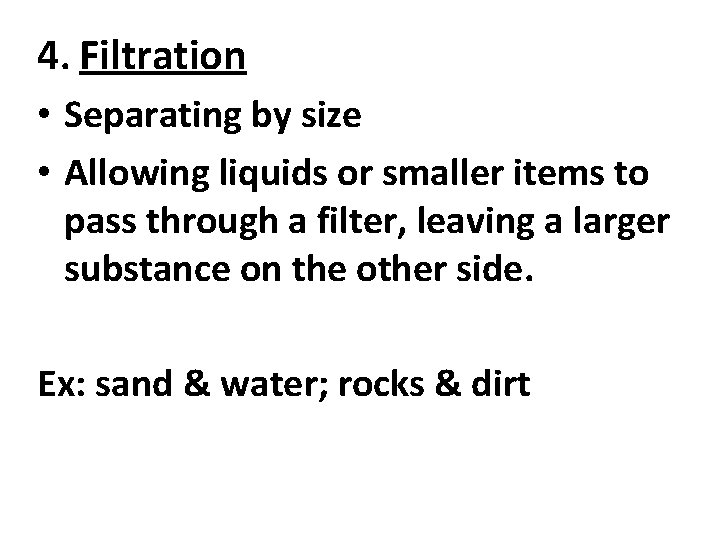 4. Filtration • Separating by size • Allowing liquids or smaller items to pass