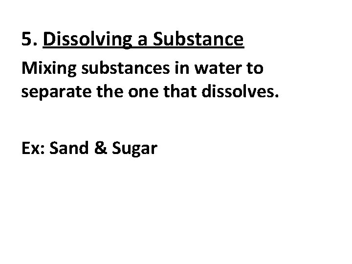 5. Dissolving a Substance Mixing substances in water to separate the one that dissolves.