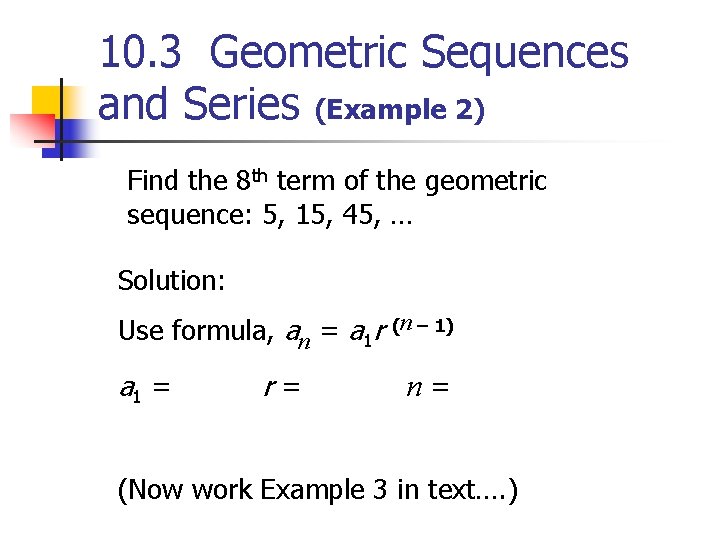10. 3 Geometric Sequences and Series (Example 2) Find the 8 th term of