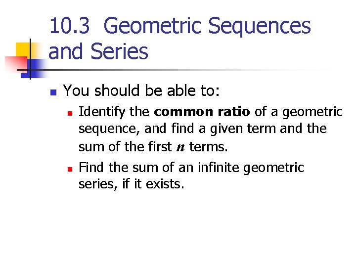10. 3 Geometric Sequences and Series n You should be able to: n n