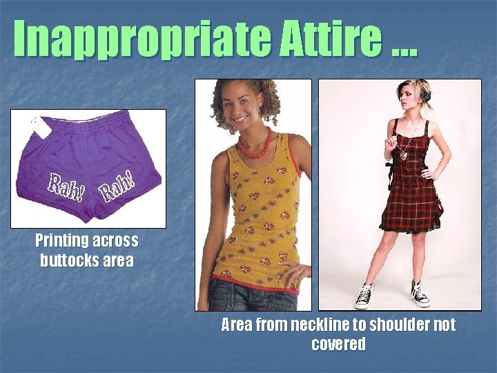 Inappropriate Attire … Printing across buttocks area Area from neckline to shoulder not covered