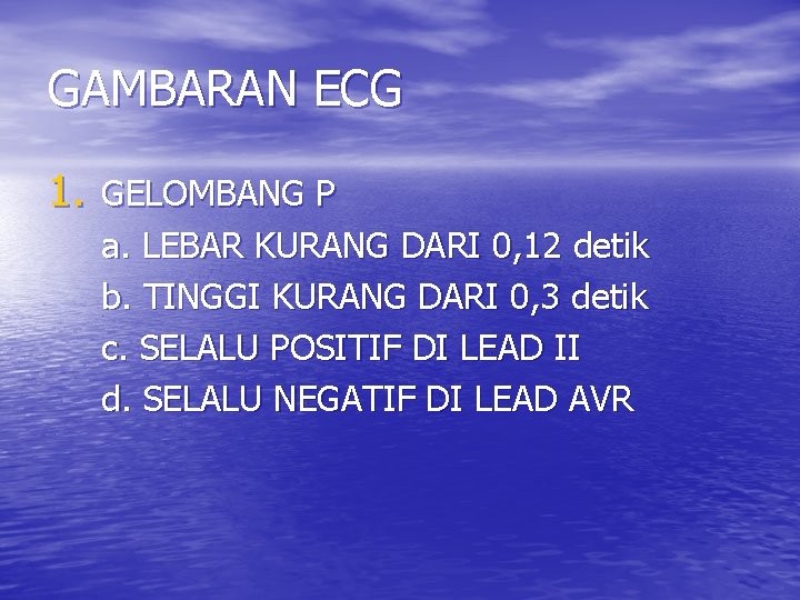 GAMBARAN ECG 1. GELOMBANG P a. LEBAR KURANG DARI 0, 12 detik b. TINGGI