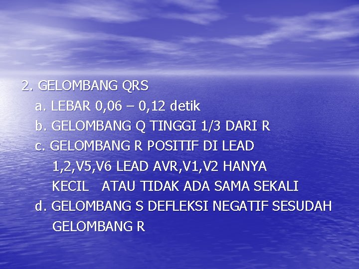 2. GELOMBANG QRS a. LEBAR 0, 06 – 0, 12 detik b. GELOMBANG Q