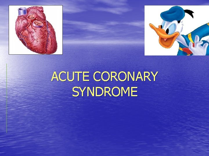 ACUTE CORONARY SYNDROME 