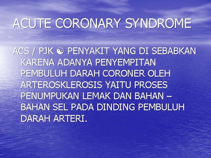 ACUTE CORONARY SYNDROME ACS / PJK PENYAKIT YANG DI SEBABKAN KARENA ADANYA PENYEMPITAN PEMBULUH