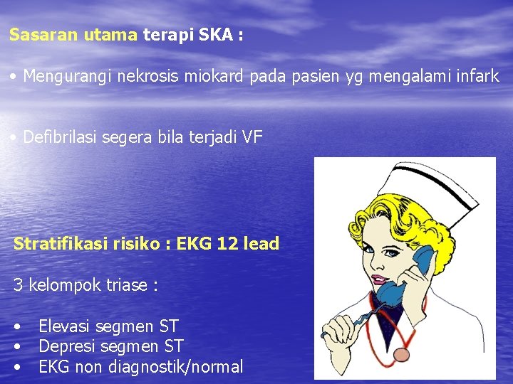 Sasaran utama terapi SKA : • Mengurangi nekrosis miokard pada pasien yg mengalami infark