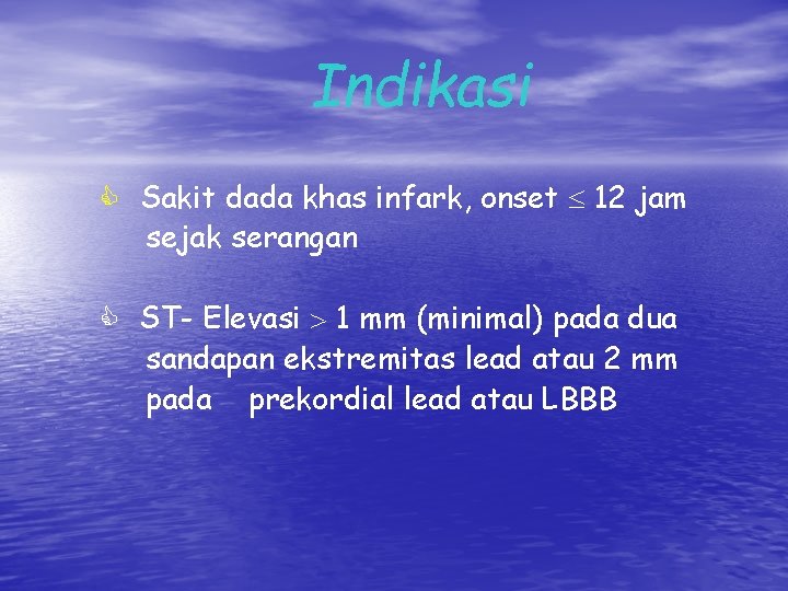 Indikasi Sakit dada khas infark, onset 12 jam sejak serangan ST- Elevasi 1 mm