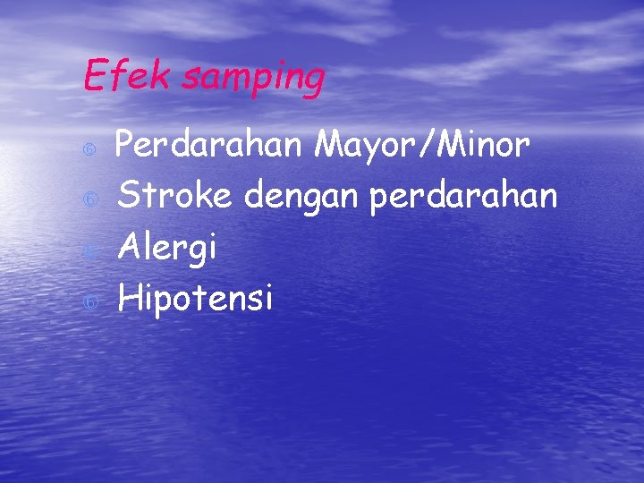 Efek samping Perdarahan Mayor/Minor Stroke dengan perdarahan Alergi Hipotensi 