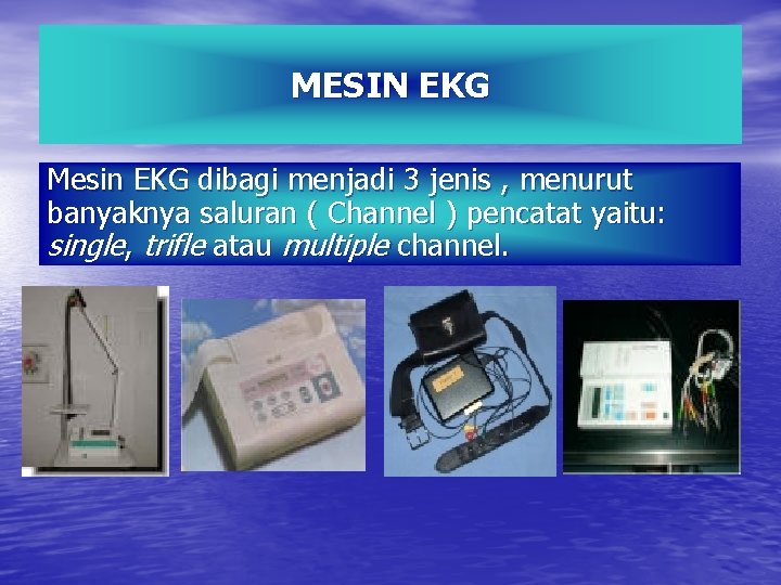 MESIN EKG Mesin EKG dibagi menjadi 3 jenis , menurut banyaknya saluran ( Channel