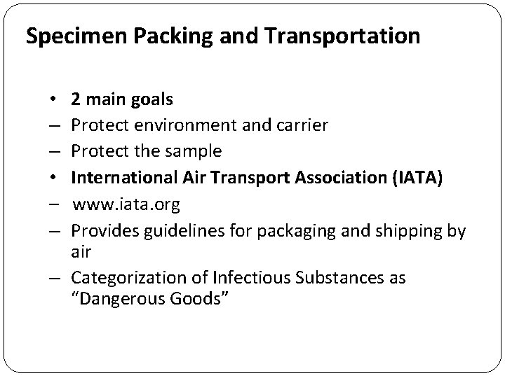 Specimen Packing and Transportation 2 main goals Protect environment and carrier Protect the sample