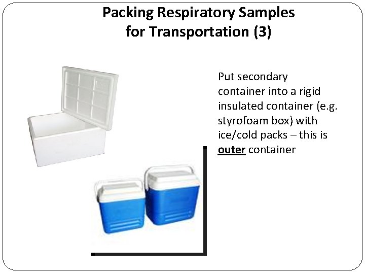 Packing Respiratory Samples for Transportation (3) Put secondary container into a rigid insulated container