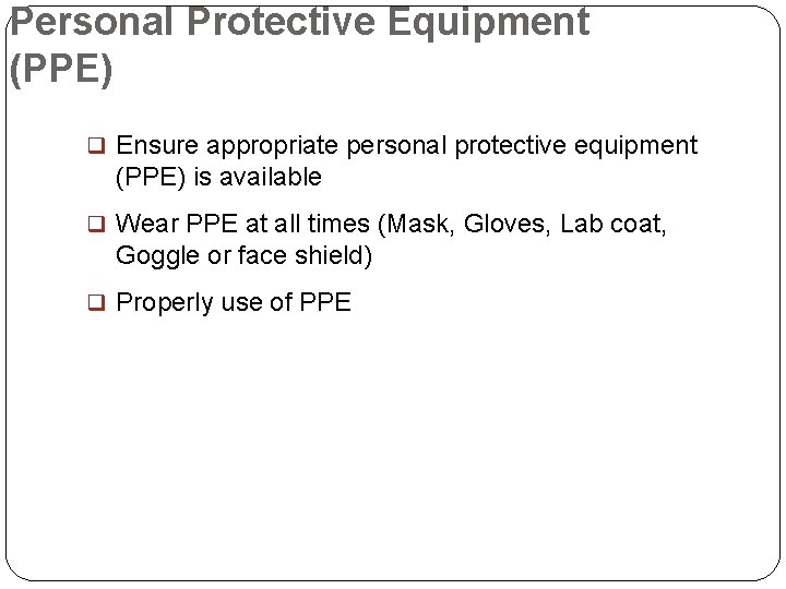 Personal Protective Equipment (PPE) Ensure appropriate personal protective equipment (PPE) is available Wear PPE
