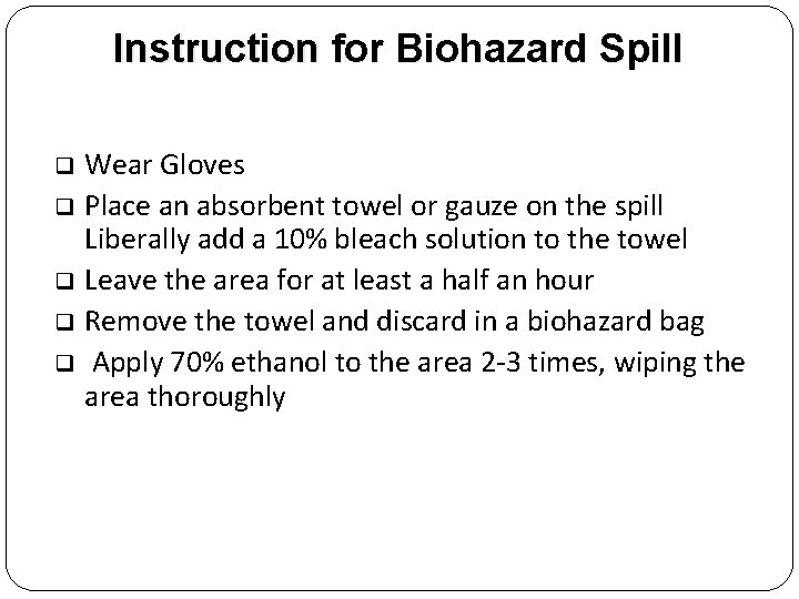 Instruction for Biohazard Spill Wear Gloves Place an absorbent towel or gauze on the