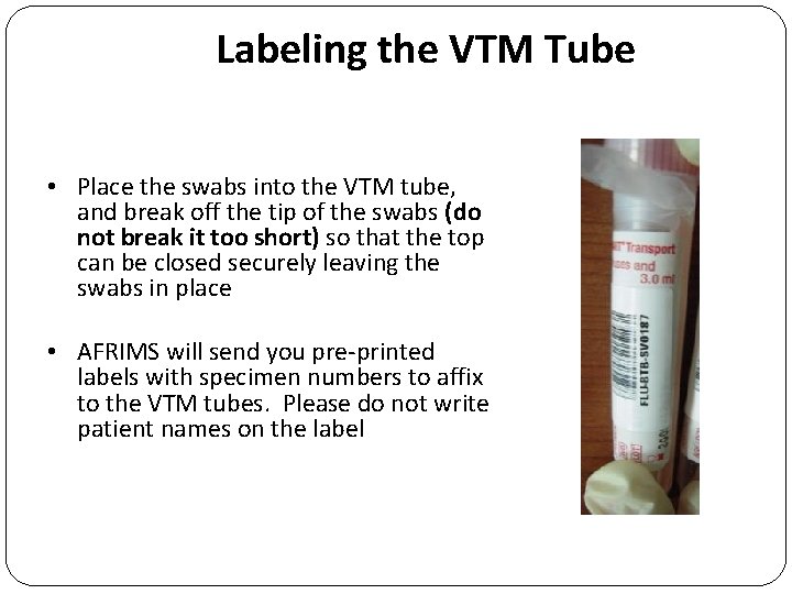Labeling the VTM Tube • Place the swabs into the VTM tube, and break