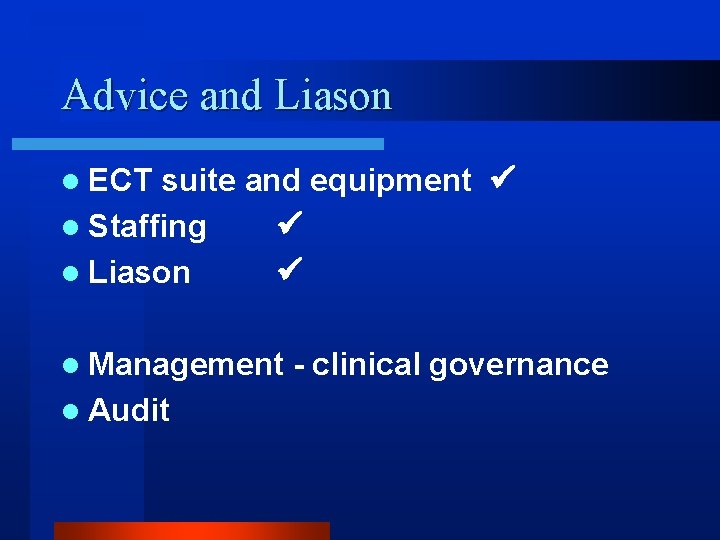 Advice and Liason l ECT suite and equipment l Staffing l Liason l Management