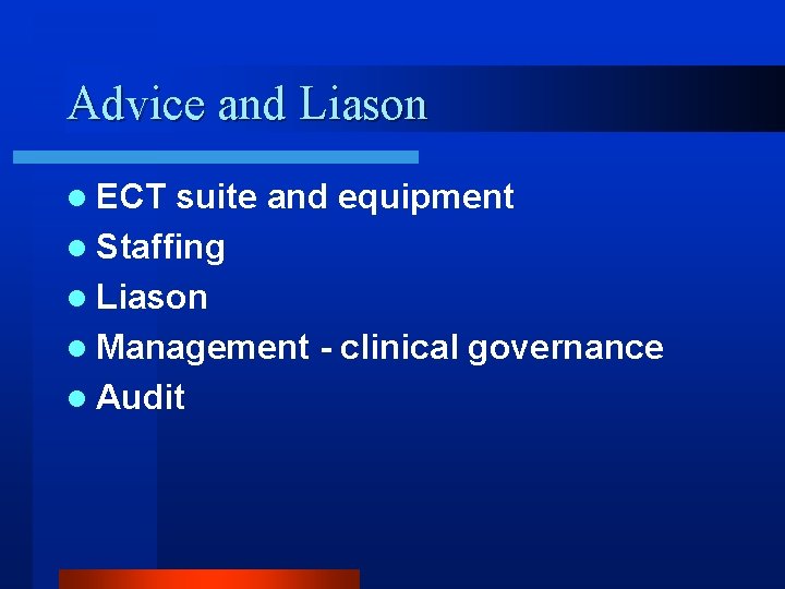 Advice and Liason l ECT suite and equipment l Staffing l Liason l Management