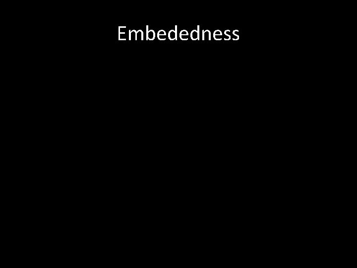 Embededness Embededness