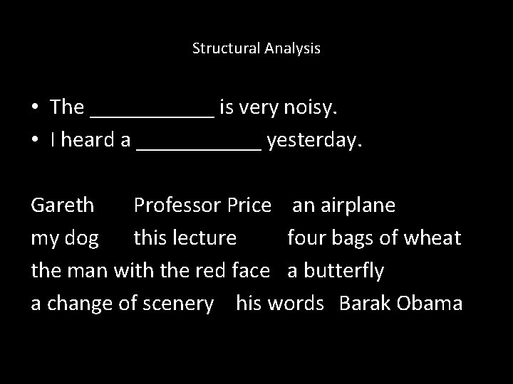 Structural Analysis • The ______ is very noisy. • I heard a ______ yesterday. Structural Analysis • The ______ is very noisy. • I heard a ______ yesterday.