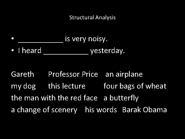 Structural Analysis • ______ is very noisy. • I heard ______ yesterday. Gareth Professor Structural Analysis • ______ is very noisy. • I heard ______ yesterday. Gareth Professor