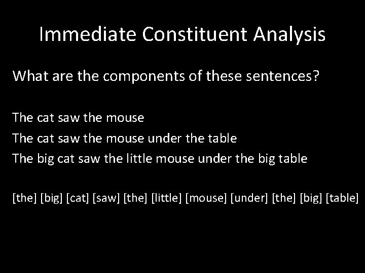 Immediate Constituent Analysis What are the components of these sentences? The cat saw the Immediate Constituent Analysis What are the components of these sentences? The cat saw the
