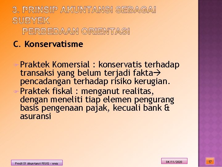 C. Konservatisme F Praktek Komersial : konservatis terhadap transaksi yang belum terjadi faktaà pencadangan