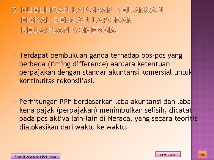 F Terdapat pembukuan ganda terhadap pos-pos yang berbeda (timing difference) aantara ketentuan perpajakan dengan